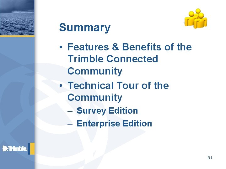 Summary • Features & Benefits of the Trimble Connected Community • Technical Tour of