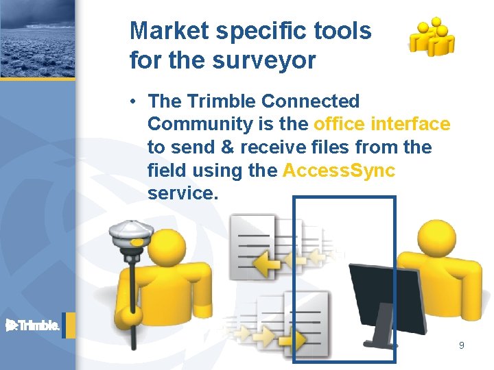 Market specific tools for the surveyor • The Trimble Connected Community is the office