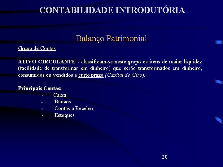 CONTABILIDADE INTRODUTÓRIA Balanço Patrimonial Grupo de Contas ATIVO CIRCULANTE - classificam-se neste grupo os
