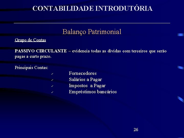 CONTABILIDADE INTRODUTÓRIA Balanço Patrimonial Grupo de Contas PASSIVO CIRCULANTE – evidencia todas as dívidas