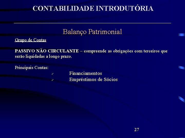 CONTABILIDADE INTRODUTÓRIA Balanço Patrimonial Grupo de Contas PASSIVO NÃO CIRCULANTE – compreende as obrigações