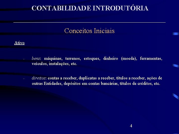 CONTABILIDADE INTRODUTÓRIA Conceitos Iniciais Ativo • • bens: máquinas, terrenos, estoques, dinheiro (moeda), ferramentas,