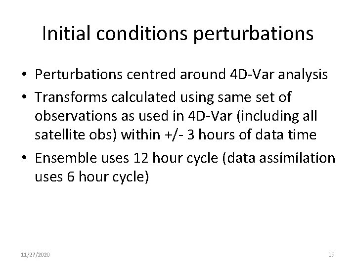 Initial conditions perturbations • Perturbations centred around 4 D-Var analysis • Transforms calculated using