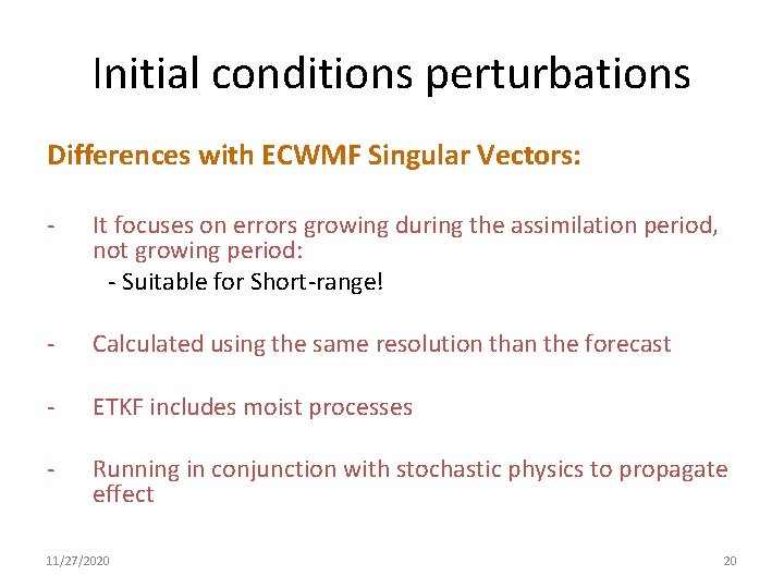 Initial conditions perturbations Differences with ECWMF Singular Vectors: - It focuses on errors growing