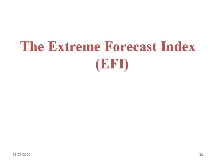 The Extreme Forecast Index (EFI) 11/27/2020 32 