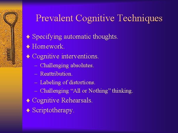 Prevalent Cognitive Techniques ¨ Specifying automatic thoughts. ¨ Homework. ¨ Cognitive interventions. – Challenging