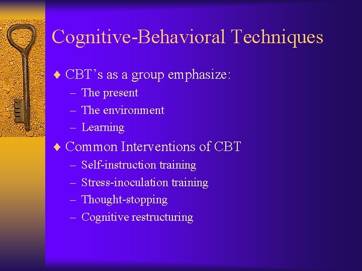 Cognitive-Behavioral Techniques ¨ CBT’s as a group emphasize: – The present – The environment