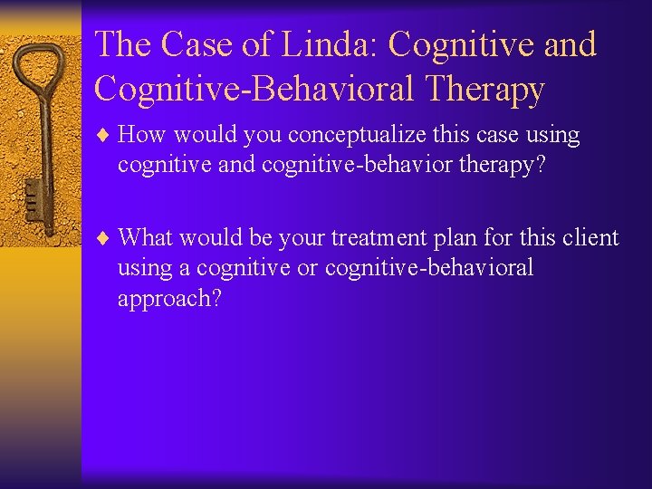 The Case of Linda: Cognitive and Cognitive-Behavioral Therapy ¨ How would you conceptualize this