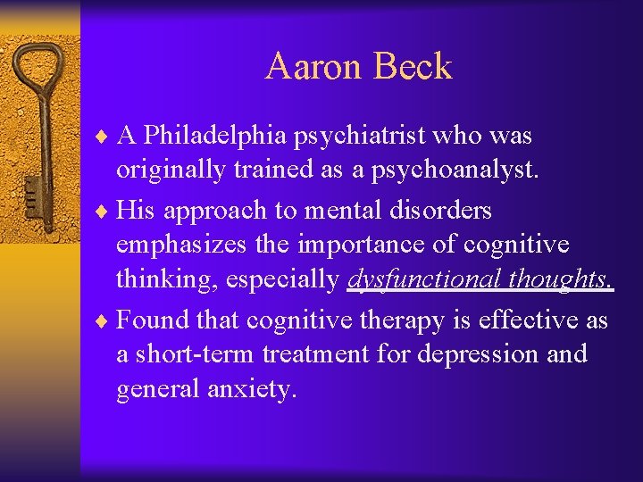 Aaron Beck ¨ A Philadelphia psychiatrist who was originally trained as a psychoanalyst. ¨