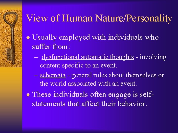 View of Human Nature/Personality ¨ Usually employed with individuals who suffer from: – dysfunctional