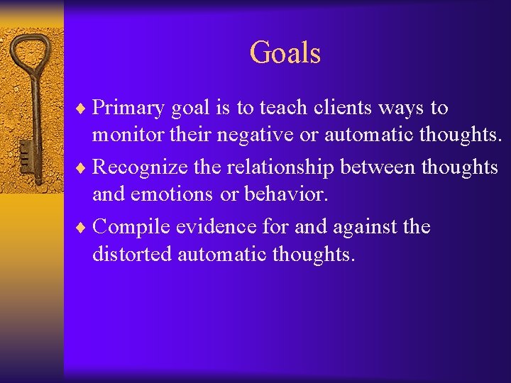 Goals ¨ Primary goal is to teach clients ways to monitor their negative or