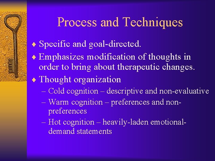 Process and Techniques ¨ Specific and goal-directed. ¨ Emphasizes modification of thoughts in order