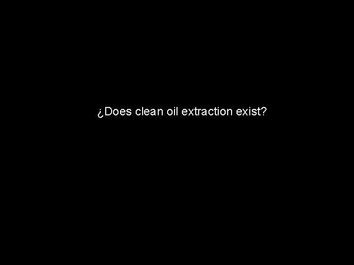 ¿Does clean oil extraction exist? 