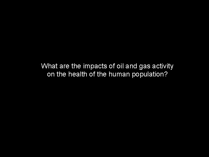 What are the impacts of oil and gas activity on the health of the