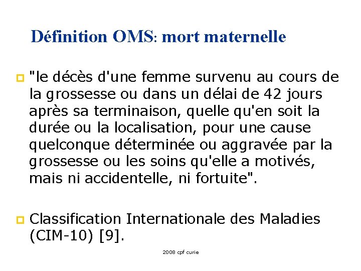 Définition OMS: mort maternelle p "le décès d'une femme survenu au cours de la
