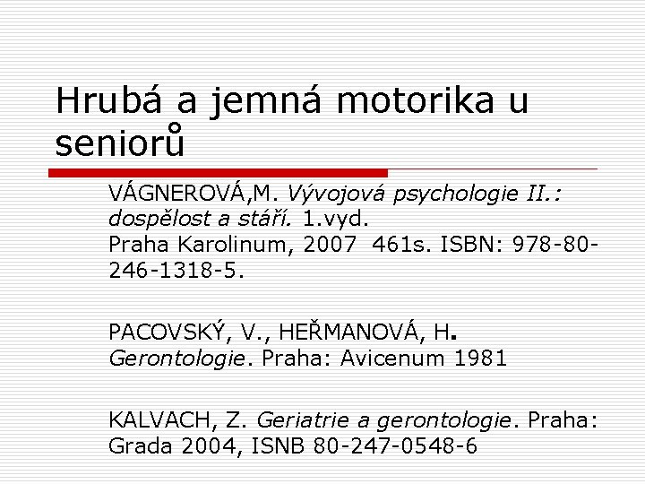 Hrubá a jemná motorika u seniorů VÁGNEROVÁ, M. Vývojová psychologie II. : dospělost a