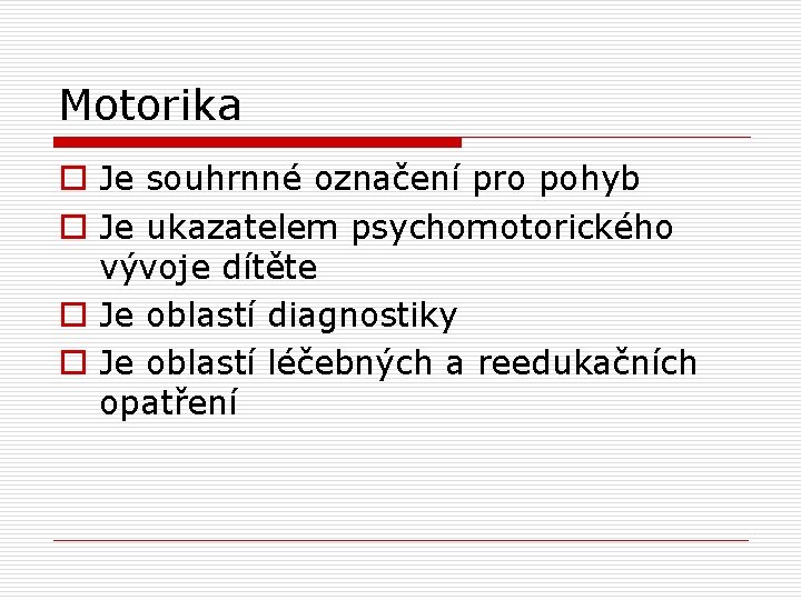 Motorika o Je souhrnné označení pro pohyb o Je ukazatelem psychomotorického vývoje dítěte o