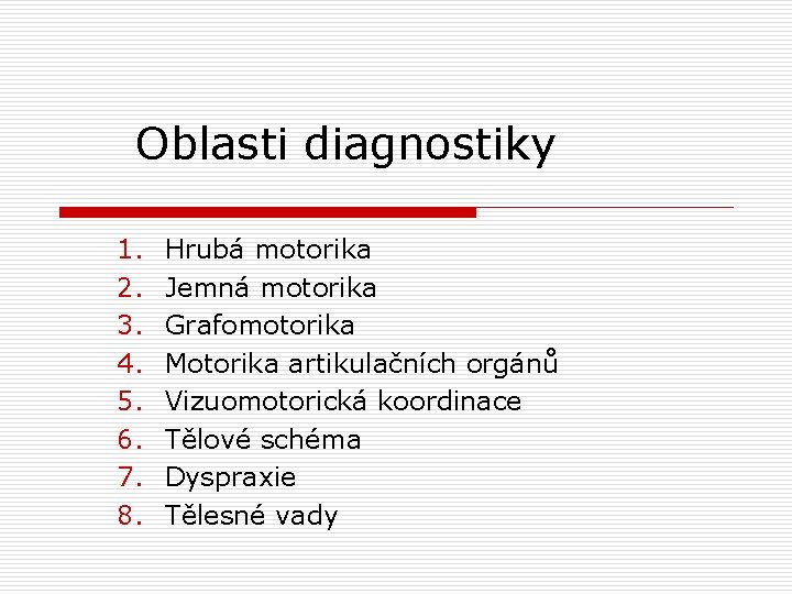 Oblasti diagnostiky 1. 2. 3. 4. 5. 6. 7. 8. Hrubá motorika Jemná motorika