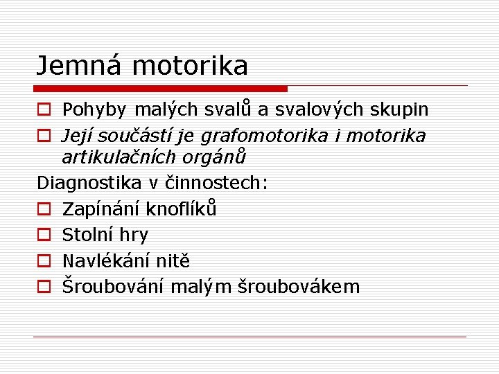 Jemná motorika o Pohyby malých svalů a svalových skupin o Její součástí je grafomotorika