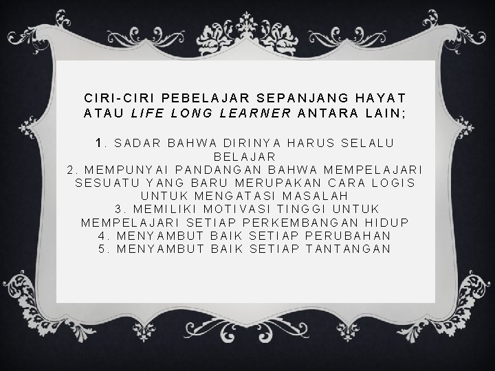 CIRI-CIRI PEBELAJAR SEPANJANG HAYAT ATAU LIFE LONG LEARNER ANTARA LAIN; 1. SADAR BAHWA DIRINYA CIRI-CIRI PEBELAJAR SEPANJANG HAYAT ATAU LIFE LONG LEARNER ANTARA LAIN; 1. SADAR BAHWA DIRINYA