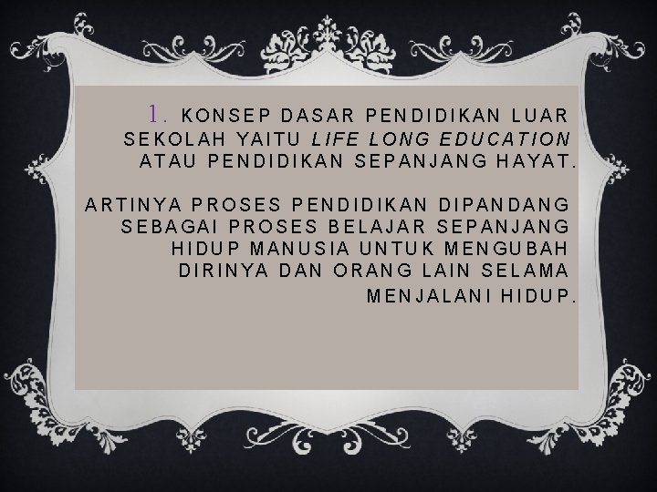 1. KONSEP DASAR PENDIDIKAN LUAR SEKOLAH YAITU LIFE LONG EDUCATION ATAU PENDIDIKAN SEPANJANG HAYAT.