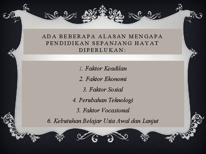 ADA BEBERAPA ALASAN MENGAPA PENDIDIKAN SEPANJANG HAYAT DIPERLUKAN: 1. Faktor Keadilan 2. Faktor Ekonomi