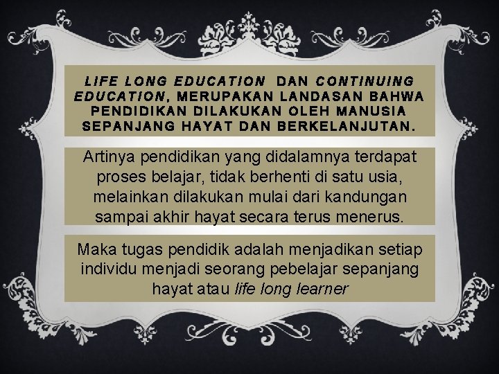 LIFE LONG EDUCATION DAN CONTINUING EDUCATION, MERUPAKAN LANDASAN BAHWA PENDIDIKAN DILAKUKAN OLEH MANUSIA SEPANJANG
