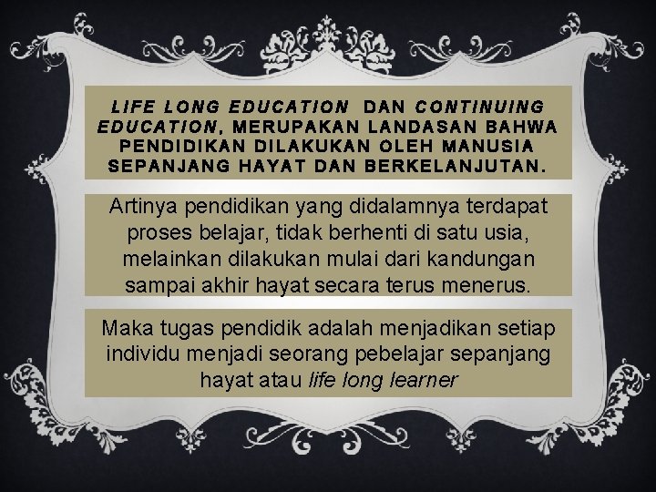 LIFE LONG EDUCATION DAN CONTINUING EDUCATION, MERUPAKAN LANDASAN BAHWA PENDIDIKAN DILAKUKAN OLEH MANUSIA SEPANJANG LIFE LONG EDUCATION DAN CONTINUING EDUCATION, MERUPAKAN LANDASAN BAHWA PENDIDIKAN DILAKUKAN OLEH MANUSIA SEPANJANG