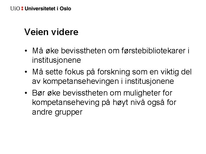 Veien videre • Må øke bevisstheten om førstebibliotekarer i institusjonene • Må sette fokus
