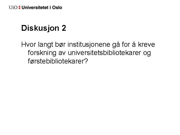 Diskusjon 2 Hvor langt bør institusjonene gå for å kreve forskning av universitetsbibliotekarer og