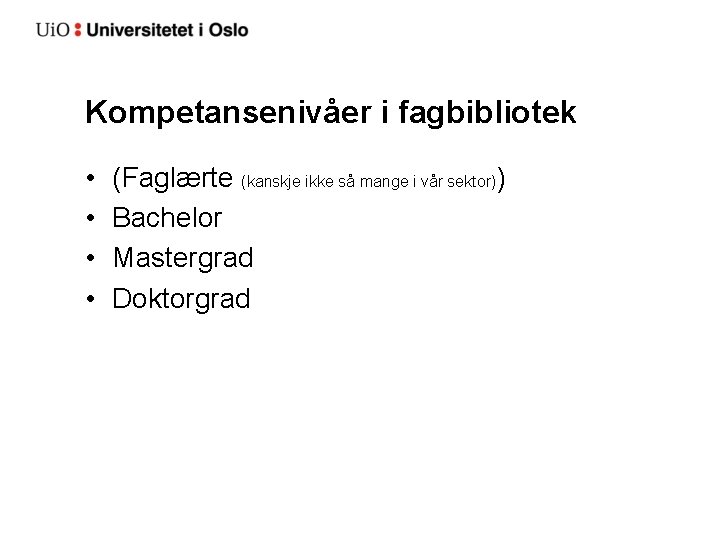 Kompetansenivåer i fagbibliotek • • (Faglærte (kanskje ikke så mange i vår sektor)) Bachelor