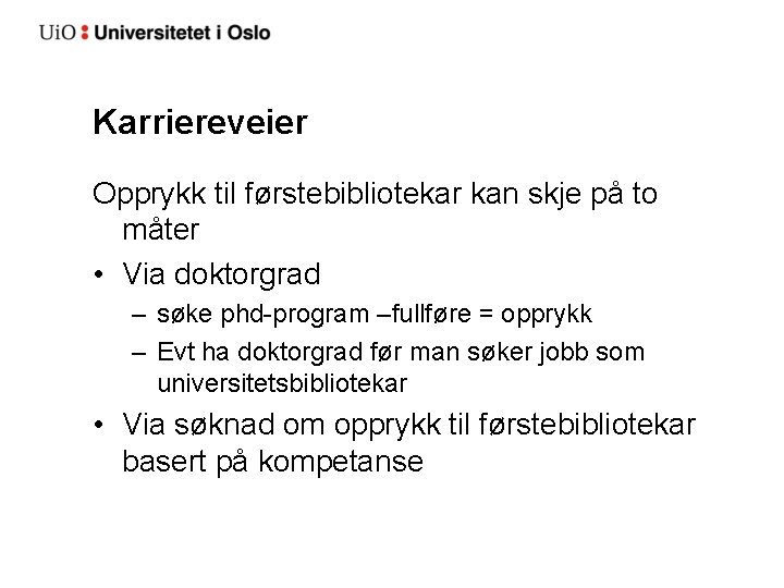 Karriereveier Opprykk til førstebibliotekar kan skje på to måter • Via doktorgrad – søke