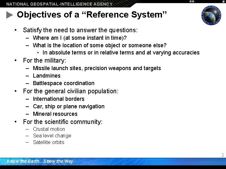 NATIONAL GEOSPATIAL-INTELLIGENCE AGENCY Objectives of a “Reference System” • Satisfy the need to answer