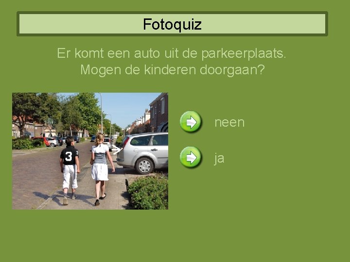 Fotoquiz Er komt een auto uit de parkeerplaats. Mogen de kinderen doorgaan? neen ja