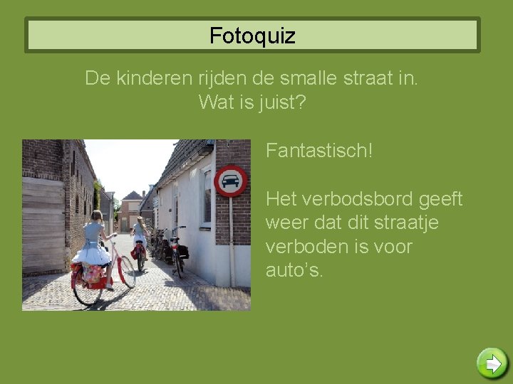 Fotoquiz De kinderen rijden de smalle straat in. Wat is juist? Fantastisch! Het verbodsbord