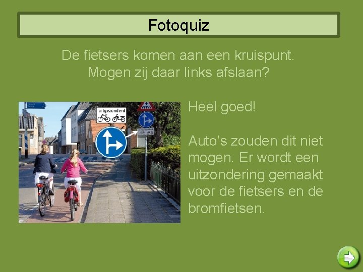 Fotoquiz De fietsers komen aan een kruispunt. Mogen zij daar links afslaan? Heel goed!