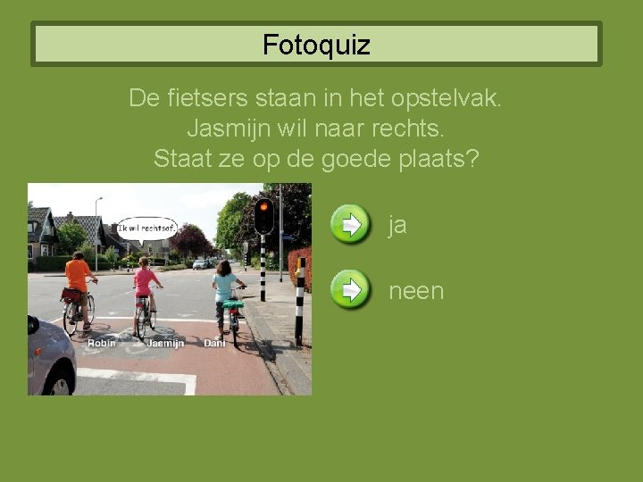 Fotoquiz De fietsers staan in het opstelvak. Jasmijn wil naar rechts. Staat ze op