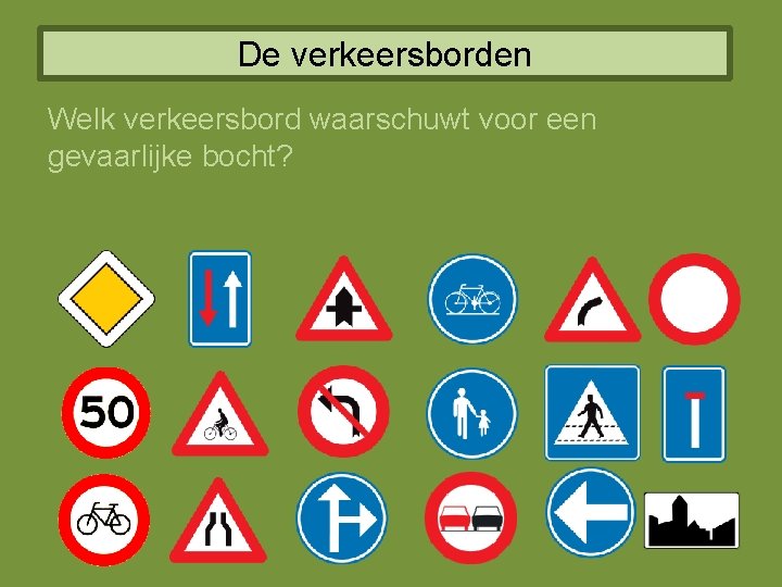 De verkeersborden Welk verkeersbord waarschuwt voor een gevaarlijke bocht? 