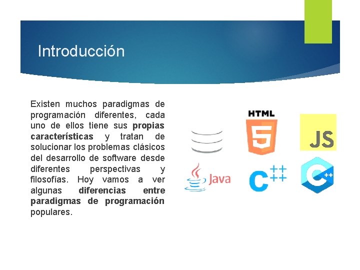 Introducción Existen muchos paradigmas de programación diferentes, cada uno de ellos tiene sus propias