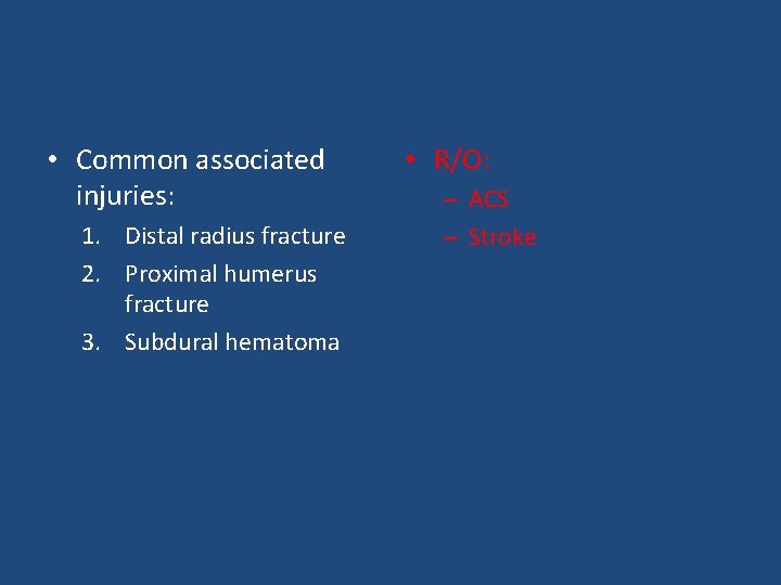  • Common associated injuries: 1. Distal radius fracture 2. Proximal humerus fracture 3.