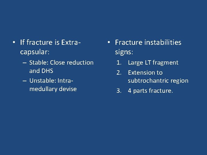  • If fracture is Extracapsular: – Stable: Close reduction and DHS – Unstable: