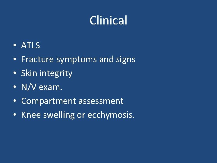 Clinical • • • ATLS Fracture symptoms and signs Skin integrity N/V exam. Compartment