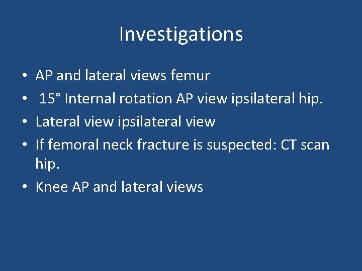 Investigations AP and lateral views femur 15° Internal rotation AP view ipsilateral hip. Lateral