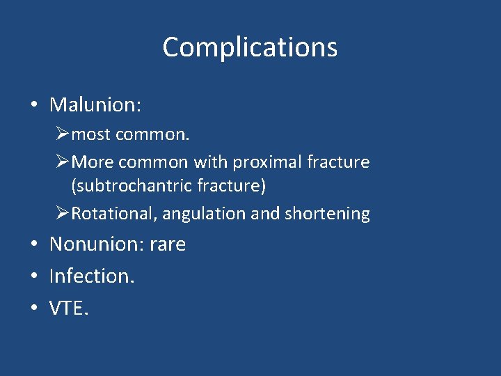 Complications • Malunion: Ømost common. ØMore common with proximal fracture (subtrochantric fracture) ØRotational, angulation