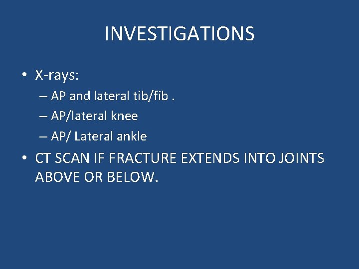 INVESTIGATIONS • X-rays: – AP and lateral tib/fib. – AP/lateral knee – AP/ Lateral