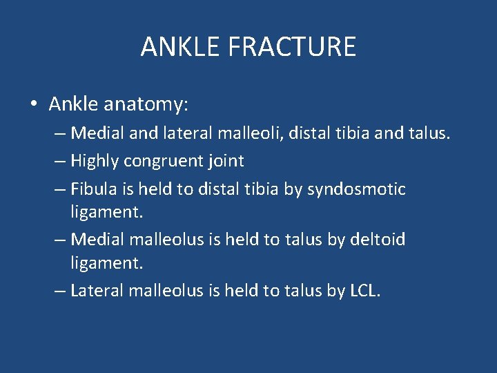 ANKLE FRACTURE • Ankle anatomy: – Medial and lateral malleoli, distal tibia and talus.