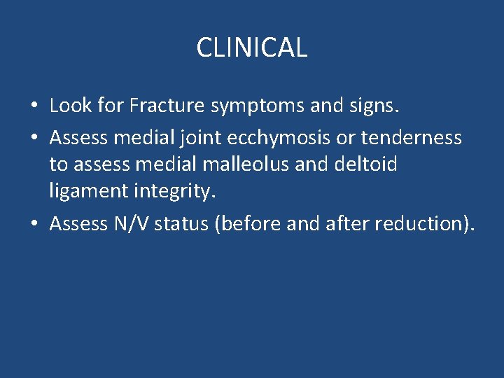 CLINICAL • Look for Fracture symptoms and signs. • Assess medial joint ecchymosis or