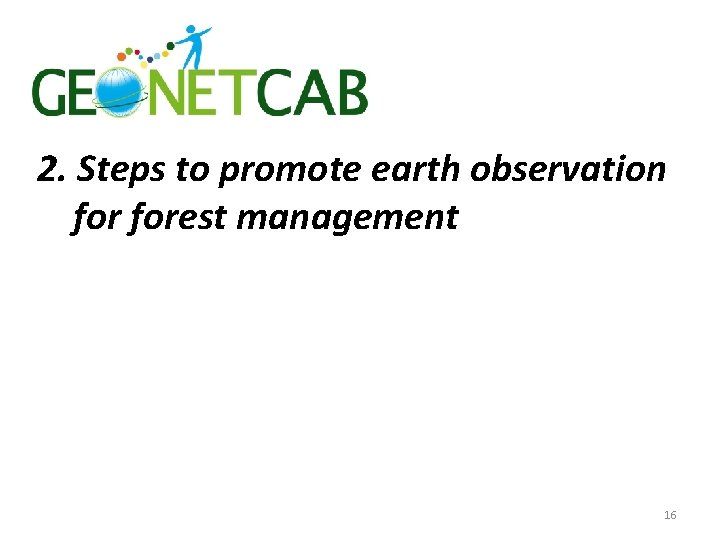 2. Steps to promote earth observation forest management 16 