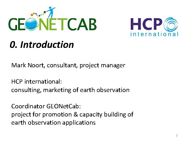 0. Introduction Mark Noort, consultant, project manager HCP international: consulting, marketing of earth observation