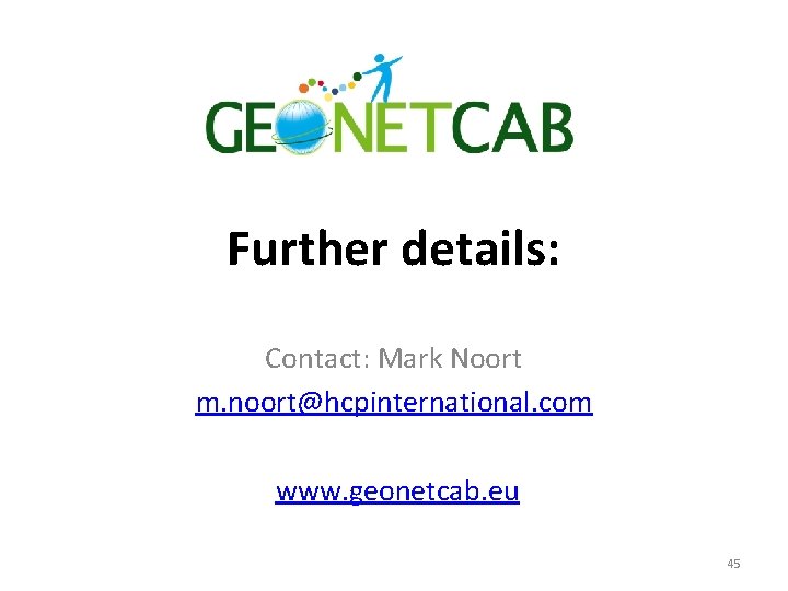 Further details: Contact: Mark Noort m. noort@hcpinternational. com www. geonetcab. eu 45 